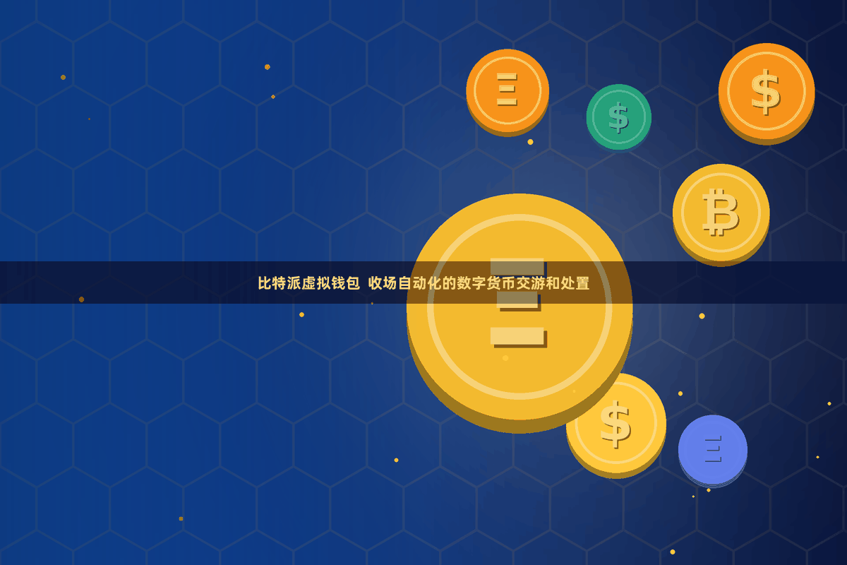 比特派虚拟钱包  收场自动化的数字货币交游和处置