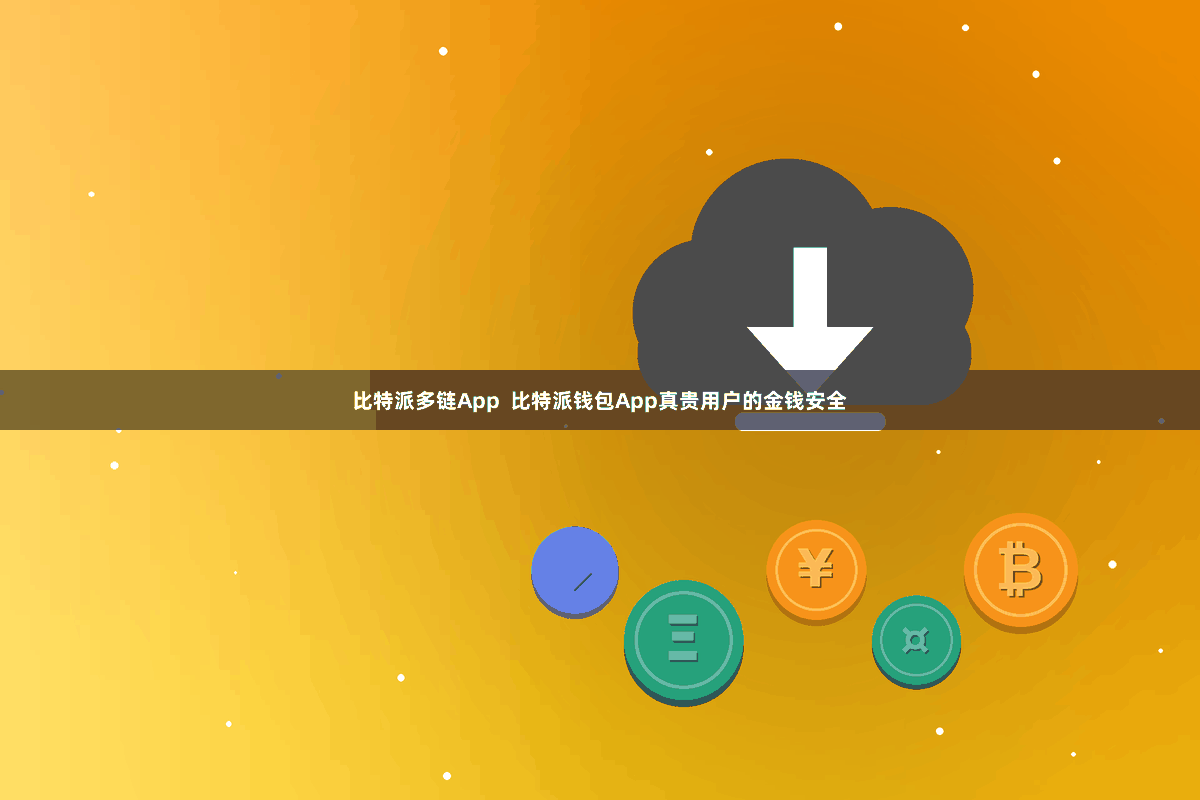 比特派多链App  比特派钱包App真贵用户的金钱安全